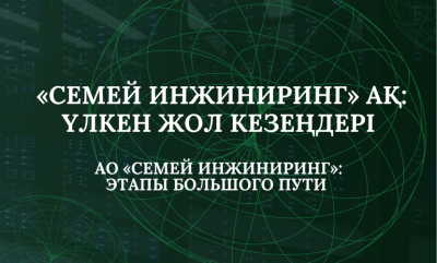 «Семей Инжиниринг» АҚ: үлкен жол кезеңдері